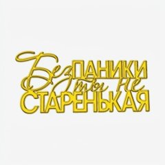 Топпер декоративный акриловый "Без паники ты не старенькая" Золото 12х6 см ТСК506